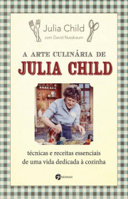 Capa do livor - A Arte Culinária de Julia Child: Técnicas e Receit...