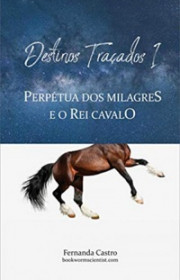 Capa do livor - Perpétua dos Milagres e o Rei Cavalo (Col. Destino...