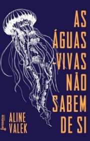 Capa do livor - As Águas-Vivas não Sabem de Si