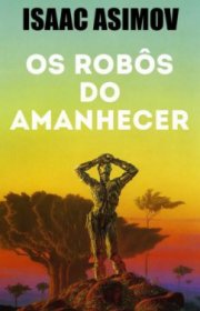 Capa do livor - Série Robôs 04 - Os Robôs do Amanhecer (Série de E...