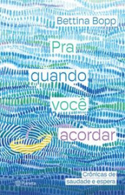 Capa do livor - Pra Quando Você Acordar: Crônicas de saudade e esp...