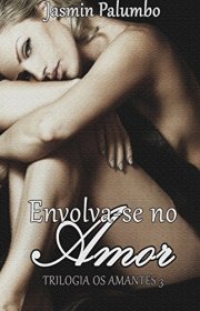 Capa do livor - Trilogia Os amantes 03 - Envolva-se No Amor 