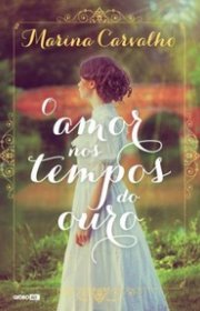 Capa do livor - Série O Amor nos Tempos do Ouro 01 - O Amor nos Te...