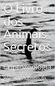 Capa do livor - O Livro dos Animais Secretos: Criptozoologia