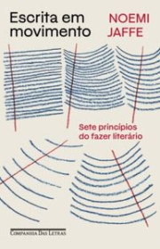 Capa do livor - Escrita em Movimento: Sete princípios do fazer lit...