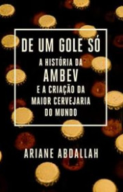 Capa do livor - De um gole só: A história da Ambev e a criação da...