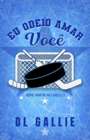 Capa do livor - Série Amor no Gelo 01 - Eu Odeio Amar Você