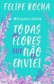 Capa do livor - Todas as Flores Que Não te Enviei