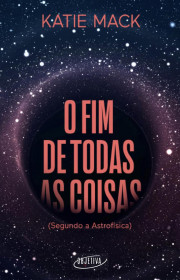 Capa do livor - O Fim de Todas as Coisas (Segundo a Astrofísica)